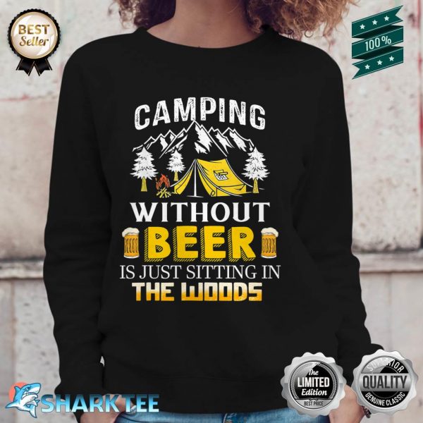 Camping Without Beer Is Just Sitting In The Woods Sweatshirt