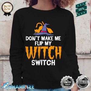 Don't Make Me Flip My Witch Switch Halloween Witch Sweatshirt