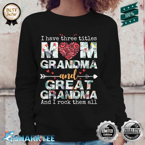 Floral I Have Three Titles Mom Grandma And Great Grandma Sweatshirt