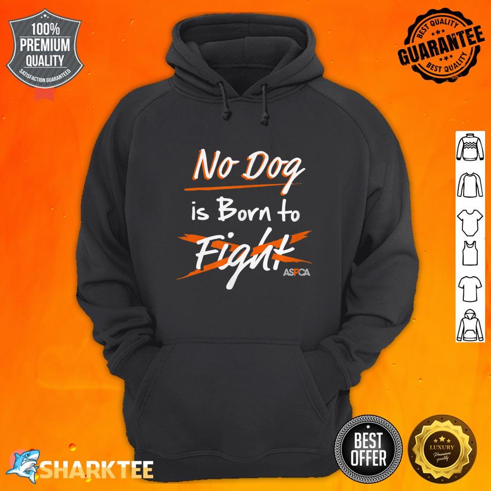 ASPCA No Dog is Born to Fight Dogfighting hoodie