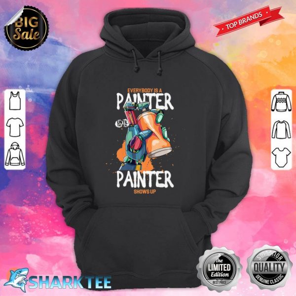 Everybody Is Painter Until Real Painter Shows Up hoodie