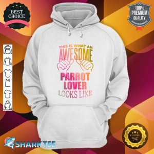 Awesome And Funny This Is What An Awesome Parrot Parrots Lover Looks Like Gift Gifts Saying Quote For A Birthday Or Christmas hoodie