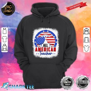 All American Teacher Happy Fourth Of July Independence Day hoodie