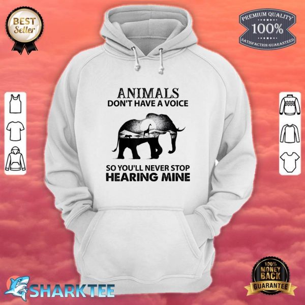 Animals Dont Have A Voice So You Will Never Stop Hearing hoodie