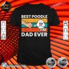 Best Poodle Dad Ever shirt