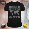 Easily Distracted By Maps Geography Teacher shirt