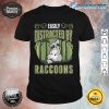 Easily Distracted By Raccoons shirt