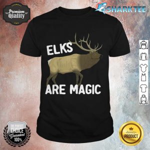 Elk Shirt Elks Are Magic Funny Wapiti shirt