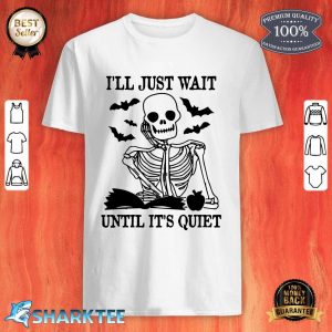 Halloween Skeleton Teacher I'll Just Wait Until It's Quiet Premium shirt