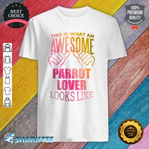 Awesome And Funny This Is What An Awesome Parrot Parrots Lover Looks Like Gift Gifts Saying Quote For A Birthday Or Christmas shirt