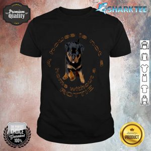 A House Is Not A Home Without A Rottie Adorable Smile shirt