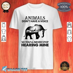 Animals Dont Have A Voice So You Will Never Stop Hearing shirt