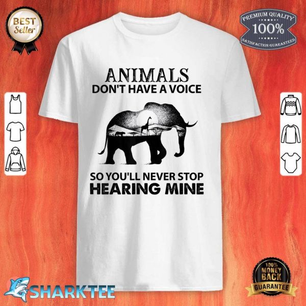 Animals Dont Have A Voice So You Will Never Stop Hearing shirt