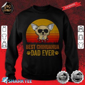 Best Chihuahua Dad Ever Vintage sweatshirt