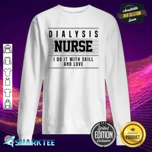 Dialysis Nurse Do It With Skill and Love Dialysis Nurse sweatshirt