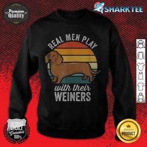 Dachshund Weiner Dog Real Men Play With Their Weiners sweatshirt