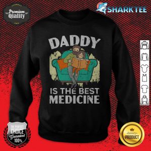 Daddy Is The Best Medicine, I love My Dad Funny Fathers Day sweatshirt