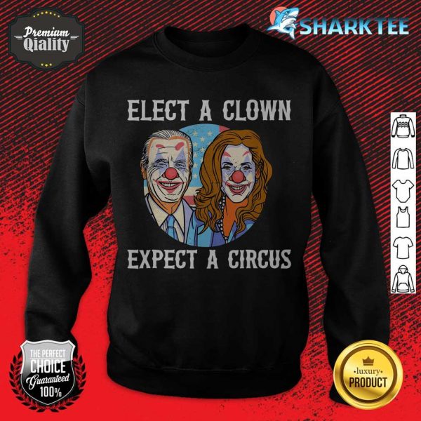 Elect A Clown Expect A Circus Funny Anti Joe Biden sweatshirt