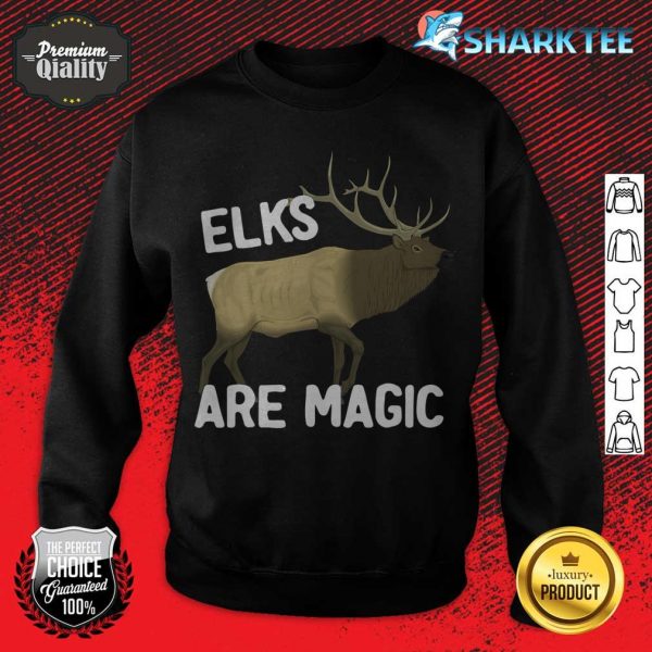 Elk Shirt Elks Are Magic Funny Wapiti sweatshirt