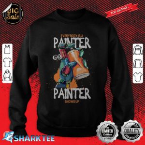 Everybody Is Painter Until Real Painter Shows Up sweatshirt