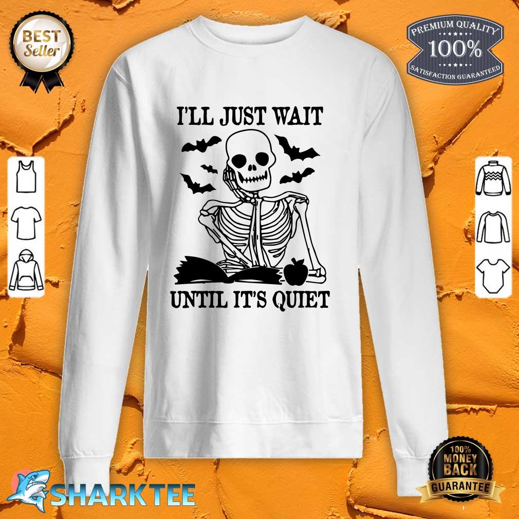 Halloween Skeleton Teacher I'll Just Wait Until It's Quiet Premium sweatshirt