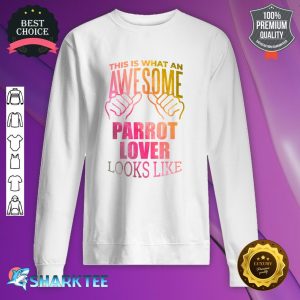Awesome And Funny This Is What An Awesome Parrot Parrots Lover Looks Like Gift Gifts Saying Quote For A Birthday Or Christmas sweatshirt
