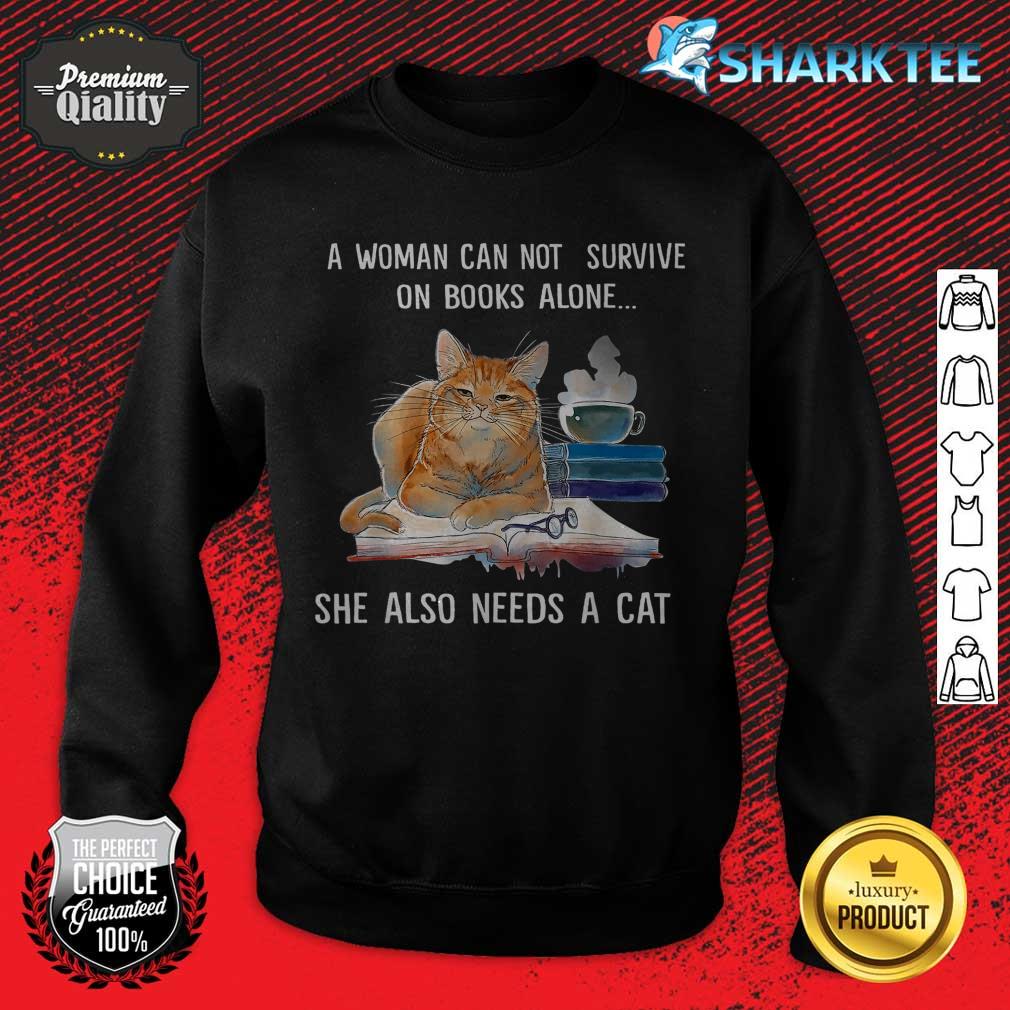 A Woman Cannot Survive On Books Alone She Also Needs A Cat sweatshirt