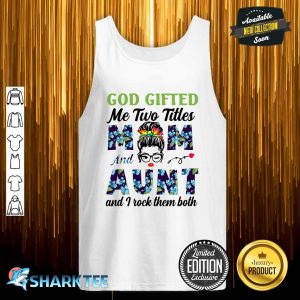 God Gifted Me Two Titles Mom And Aunt And I Rock tank top