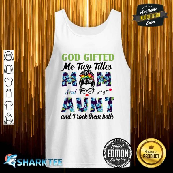 God Gifted Me Two Titles Mom And Aunt And I Rock tank top