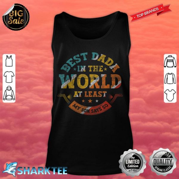 Fathers Day Best Dada In The World At Least My Son Says So tank top