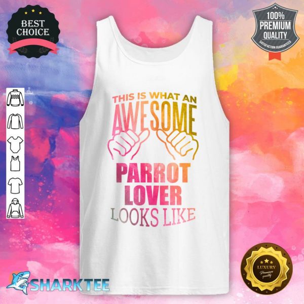 Awesome And Funny This Is What An Awesome Parrot Parrots Lover Looks Like Gift Gifts Saying Quote For A Birthday Or Christmas tank top