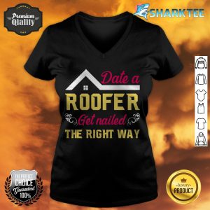 Date a Roofer Get Nailed The Right Way v-neck