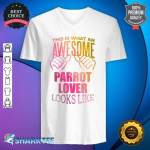 Awesome And Funny This Is What An Awesome Parrot Parrots Lover Looks Like Gift Gifts Saying Quote For A Birthday Or Christmas v-neck