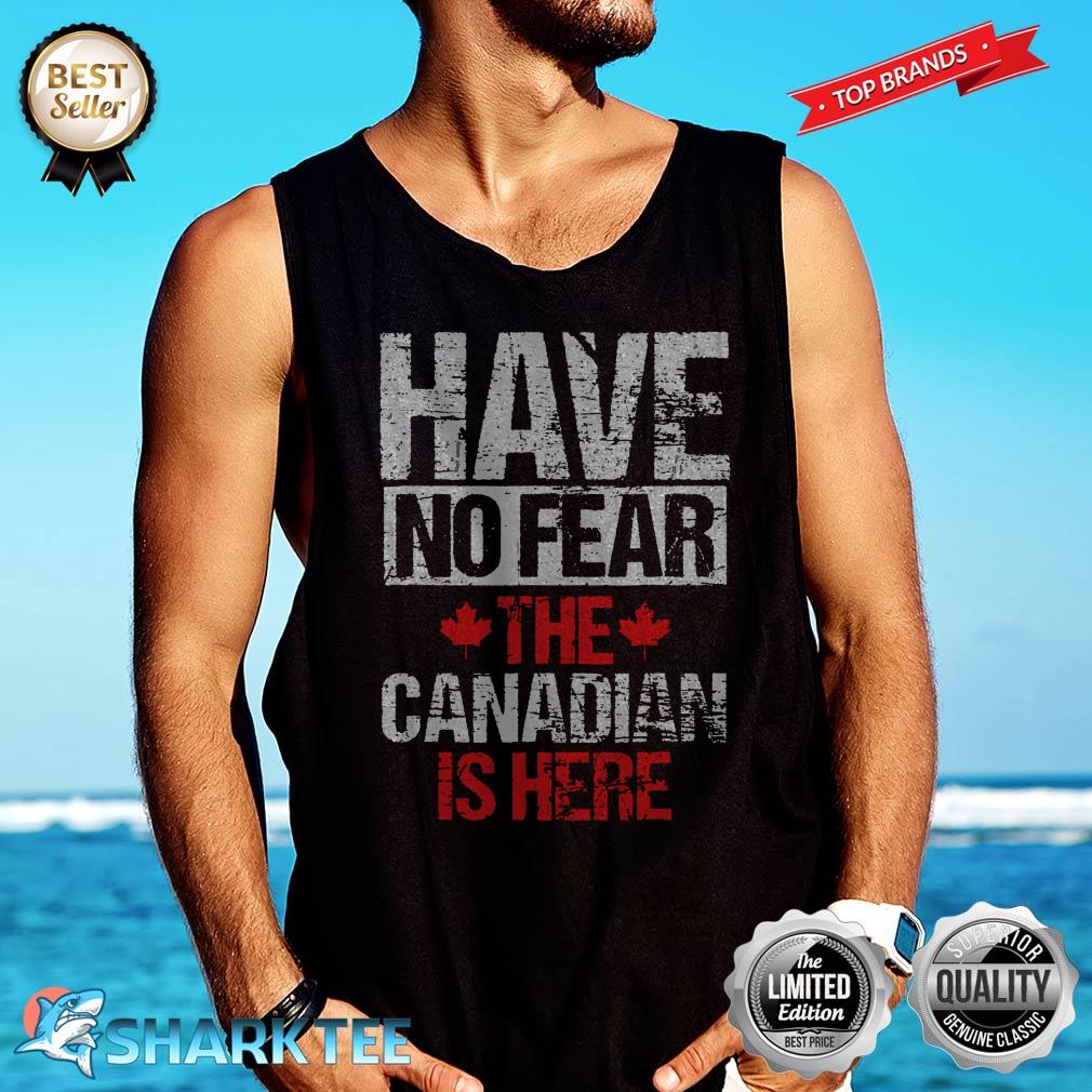 Have No Fear The Canadian Is Here Canada Tank-top