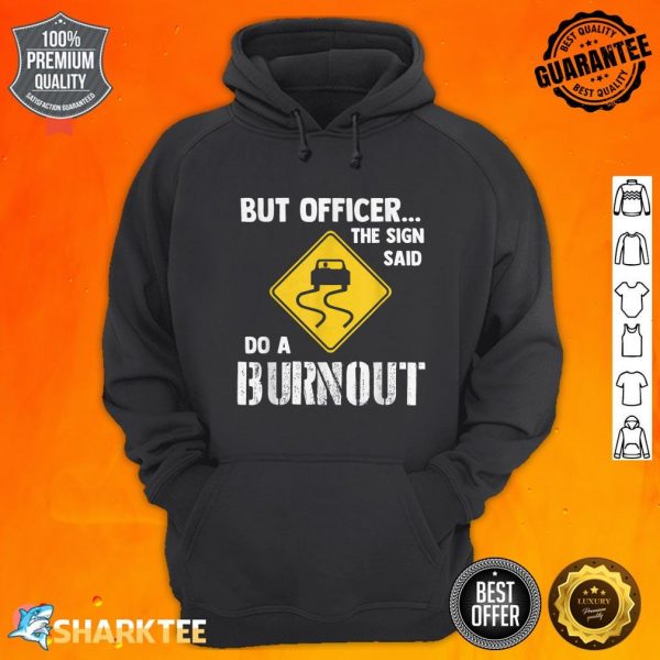 But Officer the Sign Said Do a Burnout Funny Car hoodie