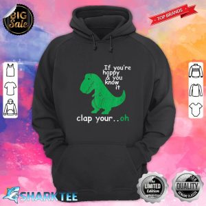 T Rex If You're Happy And You Know It Clap Your Oh hoodie