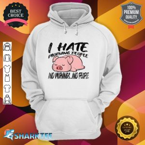Lazy Pig Funny I Hate Morning People And Mornings And People hoodie