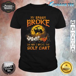 Halloween My Broom Broke So Now I Drive A Golf Cart Premium shirt