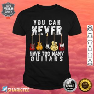 You Can Never Have Too Many Guitars Music Funny Gift shirt