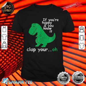 T Rex If You're Happy And You Know It Clap Your Oh shirt