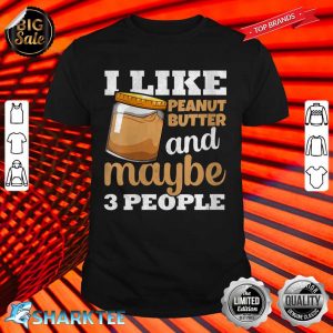 Womens I Like Peanut Butter And Maybe 3 People Funny shirt