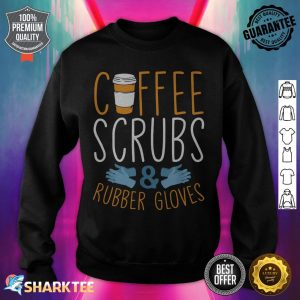 Funny Coffee Scrubs Rubber Gloves Graphic Women Men Nurse sweatshirt