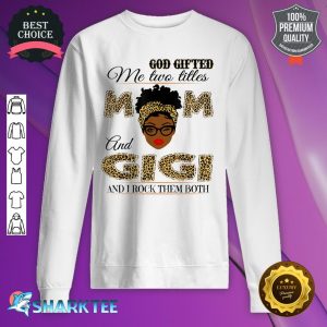 God Gifted Me Two Titles Mom And Gigi And I Rock Them Both sweatshirt