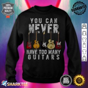 You Can Never Have Too Many Guitars Music Funny Gift sweatshirt