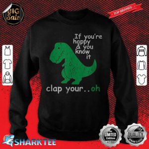 T Rex If You're Happy And You Know It Clap Your Oh sweatshirt