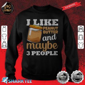 Womens I Like Peanut Butter And Maybe 3 People Funny sweatshirt