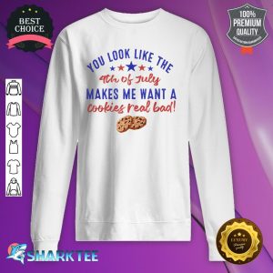 July Makes Me Want A Cookies Real Bad Funny Quote sweatshirt