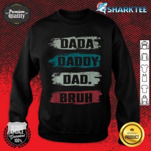Funny I Went From Dada To Daddy To Dad To Bruh Fathers Day sweatshirt