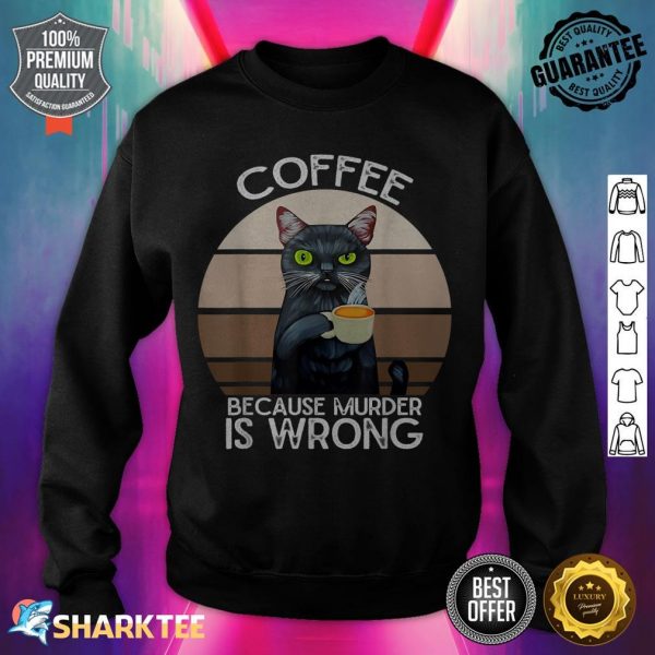 Funny Cat Coffee Because Murder Is Wrongs Vintage Cat sweatshirt