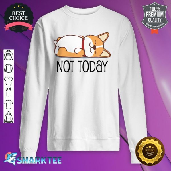 Cute Corgi Gift Funny Dog Lover Not Today Lazy Animal sweatshirt